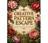 Creative Pattern Escape: Bold & Easy Relaxing Coloring Designs with Floral, Botanical, Geometric & Decorative Patterns