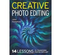 Creative Photo Editing: 14 Lessons to Transform Photos into Art