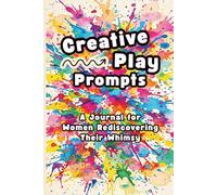 Creative Play Prompts: A Journal for Women Rediscovering Their Whimsy