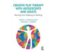 Creative Play Therapy with Adolescents and Adults: Moving from Helping to Healing
