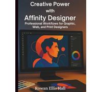 Creative Power with Affinity Designer: Professional Workflows for Graphic, Web, and Print Designers