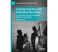 Creative Practice and Embodied Narratives: Transdisciplinary Inquiry Through the Body, Story, and System