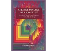 Creative Practice as a Way of Life: Art, Work, Identity, and Meaning in the 21st Century