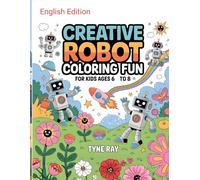 Creative Robot Coloring Fun for Kids Ages 6 to 8: Easy and engaging activity pages to spark imagination and screen-free play, fun robot activity pages