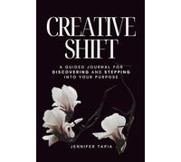 Creative Shift: A Guided Journal for Discovering and Stepping into Your Purpose
