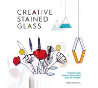 Creative Stained Glass: 17 Steb-by-Step Projects for Stunning Glass Art and Gifts: 4