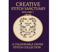 Creative Stitch Sanctuary Volume 1: A colourable cross stitch collection