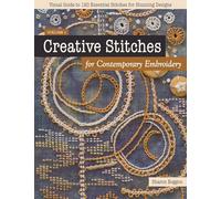 Creative Stitches for Contemporary Embroidery: Visual Guide to 120 Essential Stitches for Stunning Designs