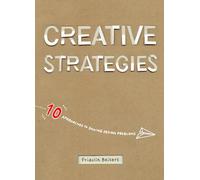 Creative Strategies: 10 Approaches to Solving More Than Design Problems: 10 Approaches to Solving Design Problems