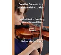 Creative Success as a Musician with Arthritis. Book 3: Mental health, creativity, adaptation and hope.