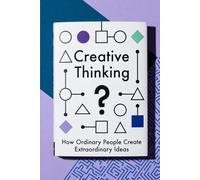 Creative Thinking: How Ordinary People Create Extraordinary Ideas