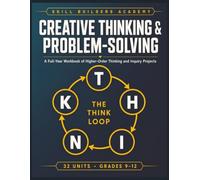 Creative Thinking & Problem-Solving: A Full-Year Workbook of Higher-Order Thinking and Inquiry Projects for Grades 9-12