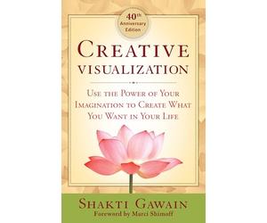 Creative Visualization: Use the Power of Your Imagination to Create What You Want in Your Life