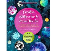 Creative Watercolor and Mixed Media: A Step-by-Step Guide to Achieving Stunning Effects--Play with Gouache, Metallic Paints, Masking Fluid, Alcohol, and More! (3)