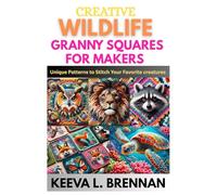 CREATIVE WILDLIFE GRANNY SQUARES FOR MAKERS: Unique Patterns to Stitch Your Favorite Creatures