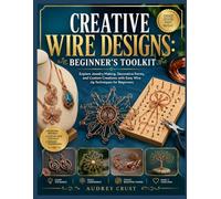 CREATIVE WIRE DESIGNS: BEGINNER’S TOOLKIT: Explore Jewelry Making, Decorative Forms, and Custom Creations with Easy Wire Jig Techniques for Beginners