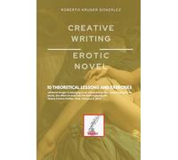 CREATIVE WRITING: EROTIC NOVEL: 10 THEORETICAL LESSONS AND EXERCISES