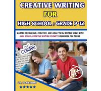 Creative Writing for High School : Grade 9-12: Master Persuasive, Creative, and Analytical Writing Skills with High School Creative Writing Prompts Workbook for teens