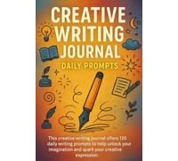 Creative Writing Journal: Daily Prompts: Unlock Your Imagination with 120 Writing Prompts for Creative Expression