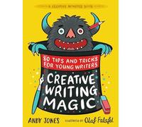 Creative Writing Magic: 80 Tips and Tricks for Young Writers