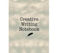 Creative Writing Notebook: Unleash Your Imagination: A Journey Through the Art of Crafting Captivating Tales
