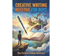 Creative Writing Notepad for Boys: 120-Page Lined Journal for Boys to Write Stories and Explore Their Imagination: A Notebook for Boys Who Love ... Adventures, Journaling and Stories