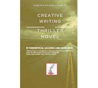 CREATIVE WRITING: THRILLER NOVEL: 10 THEORETICAL LESSONS AND EXERCISES