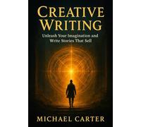 Creative Writing: Unleash Your Imagination and Write Stories That Sell