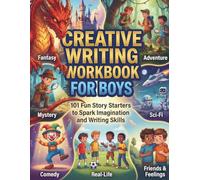 Creative Writing Workbook for Boys: 101 Fun Story Starters and Writing Prompts to Spark Imagination and Build Storytelling Skills: Creative Writing ... for Adventure, Fantasy, Mystery and More