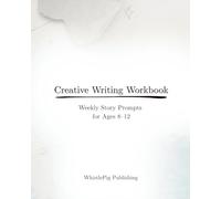 Creative Writing Workbook: Weekly Story Prompts for Ages 8-12