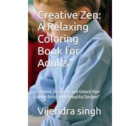 Creative Zen: A Relaxing Coloring Book for Adults": Unwind, De-stress, and Unlock Your Inner Artist with Beautiful Designs"