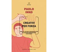 Creativi per forza. Identità, valori e strategie di vita del giovane impre...
