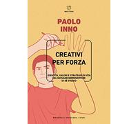 Creativi per forza. Identità, valori e strategie di vita del giovane imprenditore di se stesso