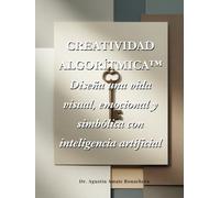 CREATIVIDAD ALGORÍTMICA™: Diseña una vida visual, emocional y simbólica con inteligencia artificial