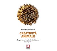 Creatività animale. Scoperte, invenzioni e imitazioni tra le spec