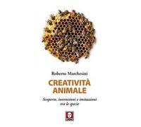 Creatività animale. Scoperte, invenzioni e imitazioni tra le specie