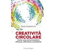 Creatività circolare. Verso una comunicazione efficace, efficiente, eccell...