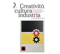 Creatività, cultura, industria. Culture del progetto e innovazione di sistema in Emilia-Romagna