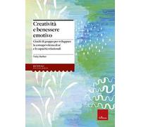 Creatività e benessere emotivo. Giochi di gruppo per sviluppare la consapevolezza di sé e le capacità relazionali