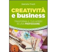 Creatività e business. Trasforma il tuo hobby in una professione