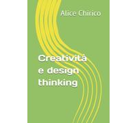 Creatività e design thinking. Progettare creativamente per gli utenti del nuovo millennio