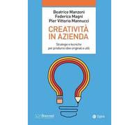 Creatività in azienda. Strategie e tecniche per produrre idee originali e utili