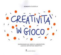 Creatività in gioco. Esperienze ed idee di laboratori ludico artistico didattici