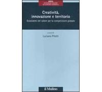 Creatività, innovazione e territorio. Ecosistemi del valore per la competizione globale