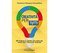 Creatività per tutti. 60 tecniche di gruppo per stimolare nuove idee e risolvere problemi