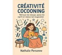 Créativité cocooning : Retrouve ton énergie, apaise ton esprit et relance ton imagination: Un guide sensible, drôle et apaisant pour te reconnecter à ta créativité sans pression.