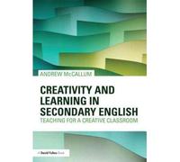 Creativity and Learning in Secondary English Teaching for a Creative Classroom by McCallum, Andrew ( AUTHOR ) Mar-16-2012 Paperback