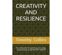 CREATIVITY AND RESILIENCE: Four Decades of Searching, Surviving, and Refusing to NEVER STAY DOWN