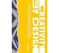 Creativity by Design: Break Blocks. Build Momentum. A Practical Guide to Making Creativity Real.
