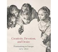 Creativity, Devotion, and Desire: Printmaking in Europe 1475-1800